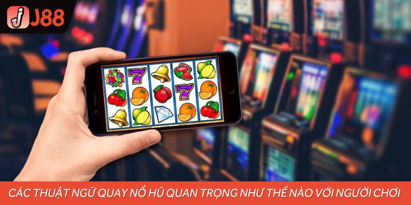 Các thuật ngữ quay nổ hũ quan trọng như thế nào với người chơi