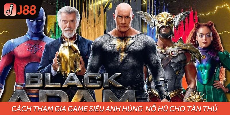 Cách tham gia game siêu anh hùng nổ hũ cho tân thủ