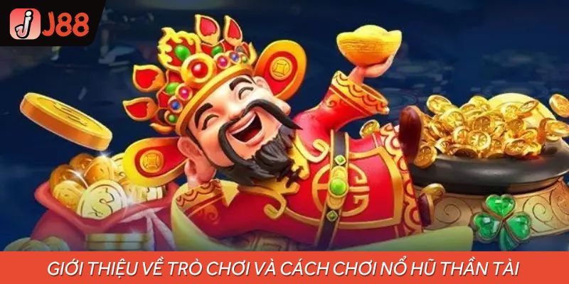 Giới thiệu về trò chơi và cách chơi nổ hũ thần tài