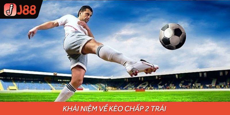 Khái niệm về kèo chấp 2 trái