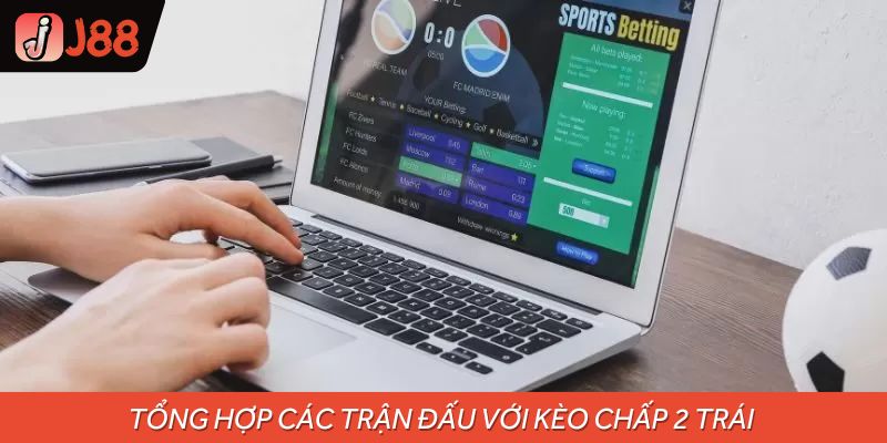 Tổng hợp các trận đấu với kèo chấp 2 trái