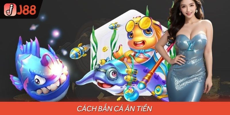 Cách Bắn Cá Ăn Tiền Hiệu Quả Tại J88 Dành Cho Người Mới