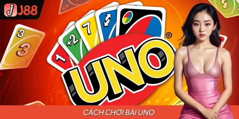 Gợi Ý Người Mới Nhập Môn Cách Chơi Bài UNO Chi Tiết Từ A - Z