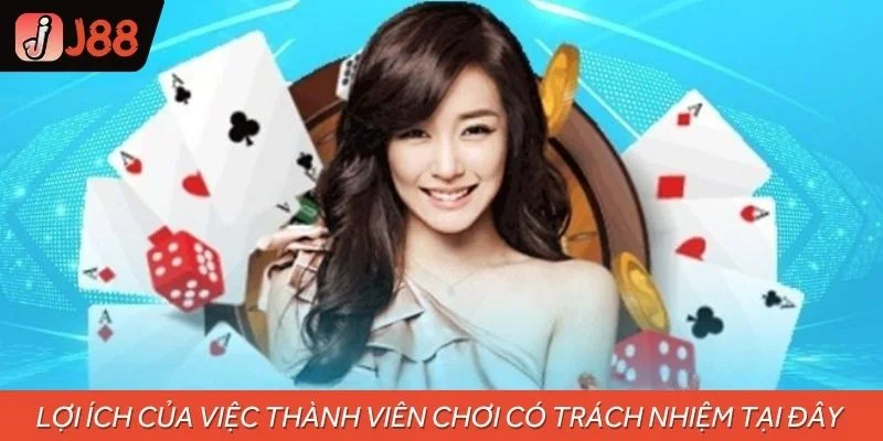 Lợi ích của việc thành viên chơi có trách nhiệm tại đây