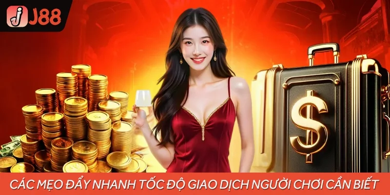 Các mẹo đẩy nhanh tốc độ giao dịch người chơi cần biết