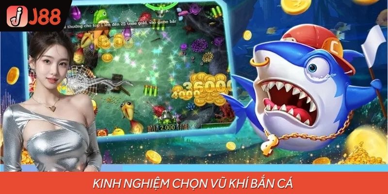 Kinh Nghiệm Chọn Vũ Khí Bắn Cá Hiệu Quả Từ Các Cao Thủ J88