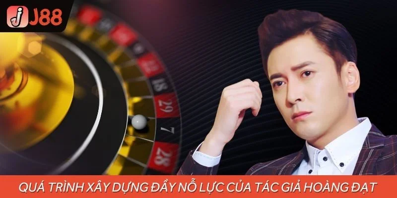 Quá trình xây dựng đầy nỗ lực của tác giả Hoàng Đạt