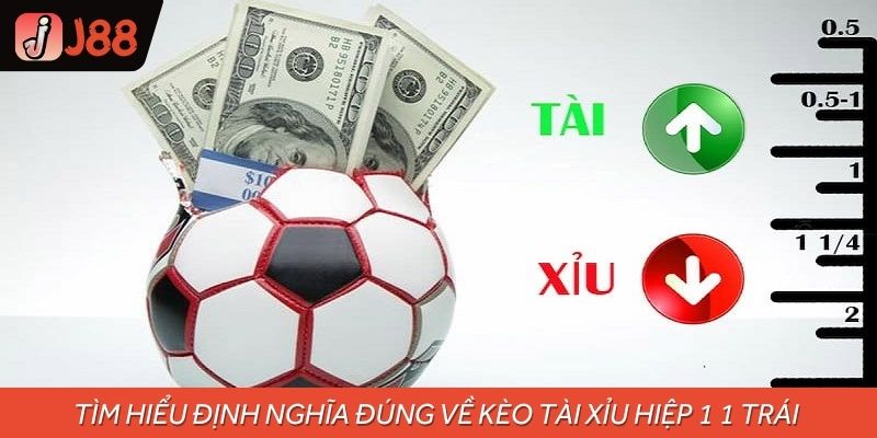 Tìm hiểu định nghĩa đúng về kèo tài xỉu hiệp 1 1 trái