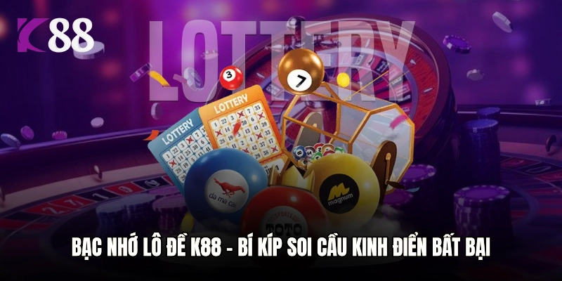 Bạc Nhớ Lô Đề K88 - Bí Kíp Soi Cầu Kinh Điển Bất Bại