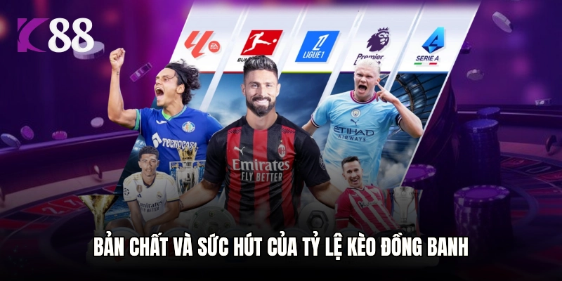Bản chất và sức hút của tỷ lệ kèo đồng banh