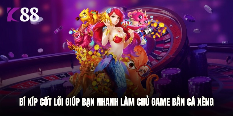 Bí kíp cốt lõi giúp bạn nhanh làm chủ game bắn cá xèng