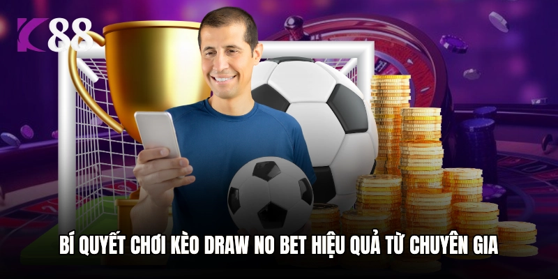 Bí quyết chơi kèo Draw No Bet hiệu quả từ chuyên gia