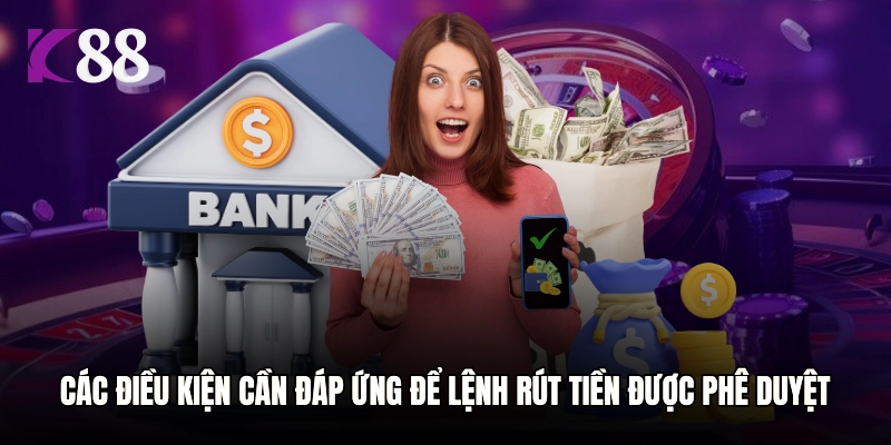 Các điều kiện cần đáp ứng để lệnh rút tiền được phê duyệt