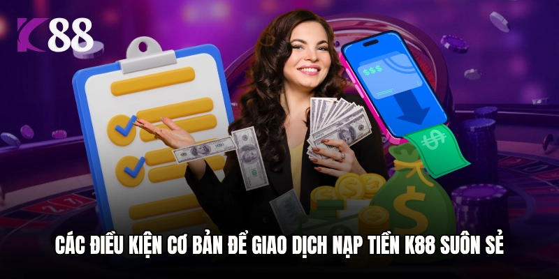 Các điều kiện cơ bản để giao dịch nạp tiền K88 suôn sẻ