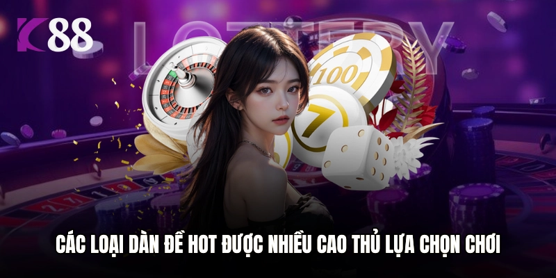 Các loại dàn đề hot được nhiều cao thủ lựa chọn chơi