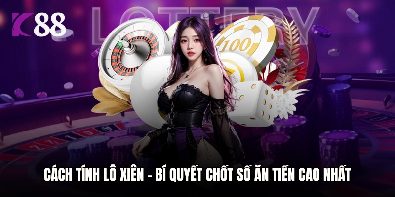 Cách Tính Lô Xiên - Bí Quyết Chốt Số Ăn Tiền Cao Nhất