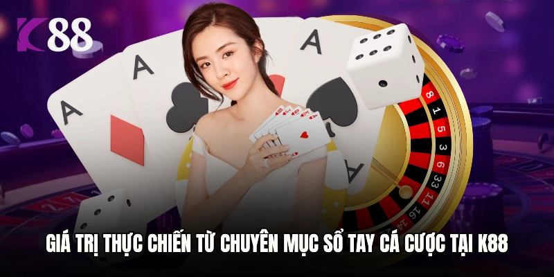 Giá trị thực chiến từ chuyên mục Sổ tay cá cược tại K88