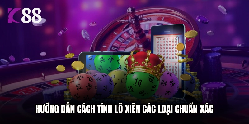 Hướng dẫn cách tính lô xiên các loại chuẩn xác