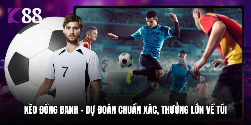 Kèo Đồng Banh - Dự Đoán Chuẩn Xác, Thưởng Lớn Về Túi