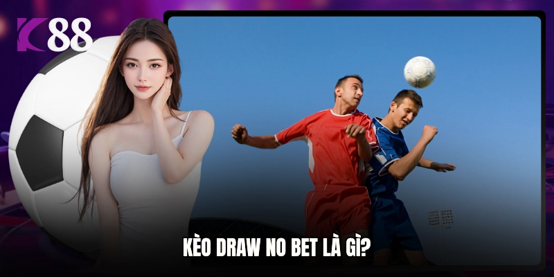 Kèo Draw No Bet là gì?