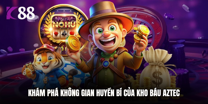 Khám phá không gian huyền bí của Kho Báu Aztec