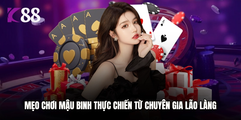 Mẹo chơi Mậu Binh thực chiến từ chuyên gia lão làng