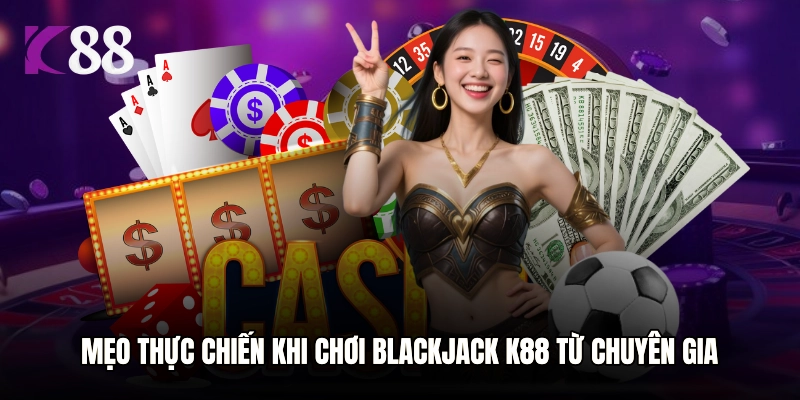Mẹo thực chiến khi chơi Blackjack K88 từ chuyên gia