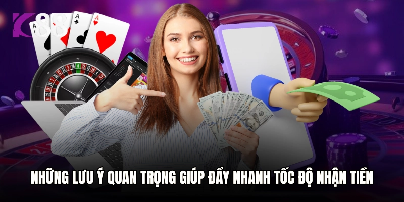 Những lưu ý quan trọng giúp đẩy nhanh tốc độ nhận tiền