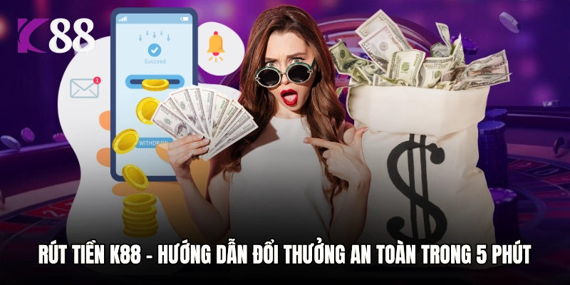 Rút Tiền K88 - Hướng Dẫn Đổi Thưởng An Toàn Trong 5 Phút