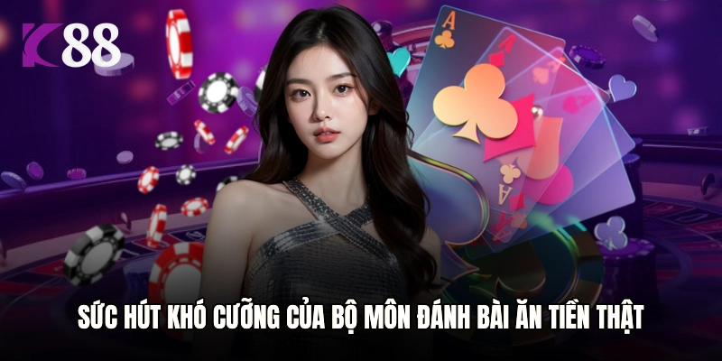 Sức hút khó cưỡng của bộ môn đánh bài ăn tiền thật